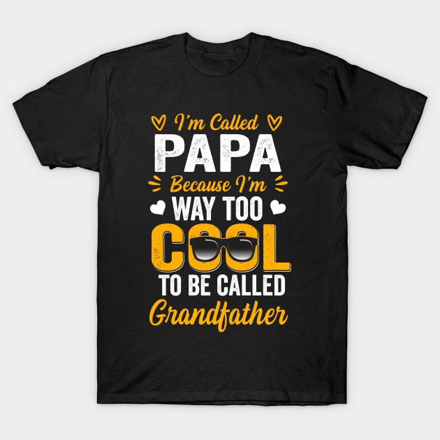 Im called papa because im way too cool to be called grandfather funny dad gifts fathers day gift ideas T-Shirt by schirmerbas